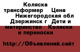 Коляска -  трансформер  › Цена ­ 3 500 - Нижегородская обл., Дзержинск г. Дети и материнство » Коляски и переноски   